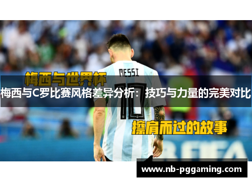梅西与C罗比赛风格差异分析：技巧与力量的完美对比