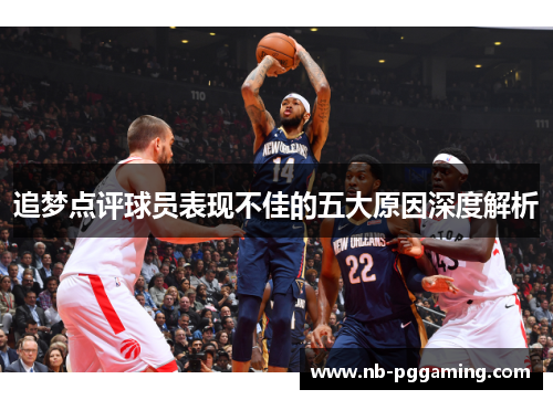 追梦点评球员表现不佳的五大原因深度解析