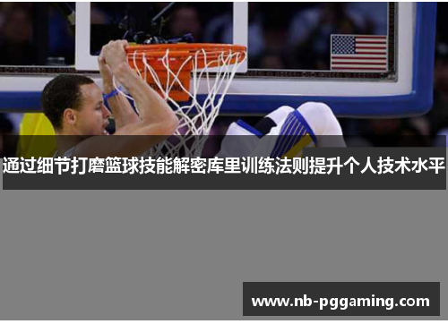 通过细节打磨篮球技能解密库里训练法则提升个人技术水平