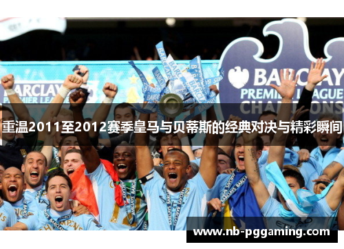 重温2011至2012赛季皇马与贝蒂斯的经典对决与精彩瞬间