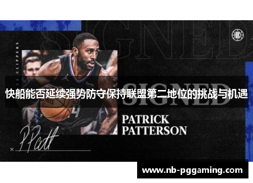 快船能否延续强势防守保持联盟第二地位的挑战与机遇