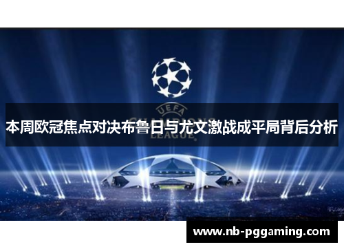 本周欧冠焦点对决布鲁日与尤文激战成平局背后分析