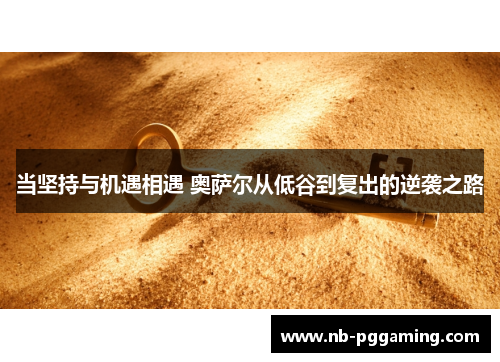 当坚持与机遇相遇 奥萨尔从低谷到复出的逆袭之路