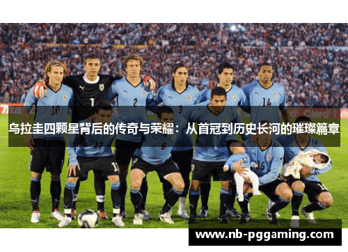 乌拉圭四颗星背后的传奇与荣耀:从首冠到历史长河的璀璨篇章 乌拉圭四颗星背后的传奇与荣耀:从首冠到历史长河的璀璨篇章