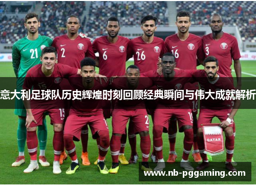 意大利足球队历史辉煌时刻回顾经典瞬间与伟大成就解析 意大利足球队历史辉煌时刻回顾经典瞬间与伟大成就解析