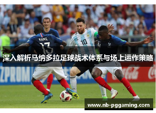 深入解析马纳多拉足球战术体系与场上运作策略 深入解析马纳多拉足球战术体系与场上运作策略