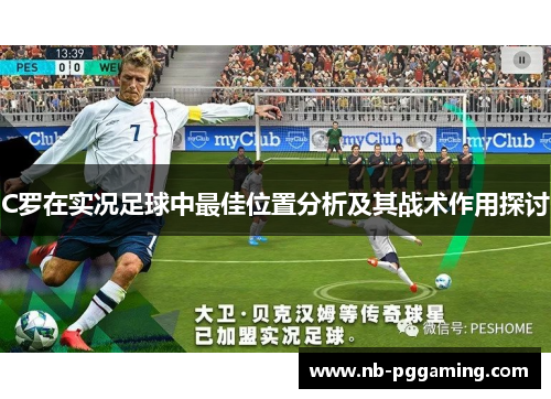 C罗在实况足球中最佳位置分析及其战术作用探讨 C罗在实况足球中最佳位置分析及其战术作用探讨