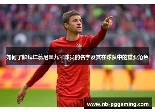 如何了解拜仁慕尼黑九号球员的名字及其在球队中的重要角色 如何了解拜仁慕尼黑九号球员的名字及其在球队中的重要角色