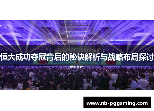 恒大成功夺冠背后的秘诀解析与战略布局探讨