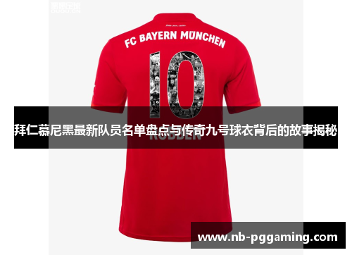拜仁慕尼黑最新队员名单盘点与传奇九号球衣背后的故事揭秘 拜仁慕尼黑最新队员名单盘点与传奇九号球衣背后的故事揭秘