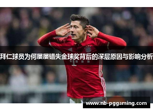拜仁球员为何屡屡错失金球奖背后的深层原因与影响分析