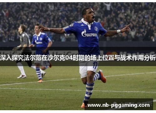 深入探究法尔范在沙尔克04时期的场上位置与战术作用分析