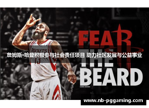 詹姆斯·哈登积极参与社会责任项目 助力社区发展与公益事业