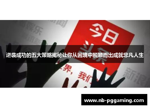 逆袭成功的五大策略揭秘让你从困境中脱颖而出成就非凡人生